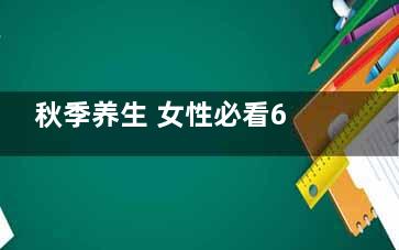 秋季养生 女性必看6招护心术！